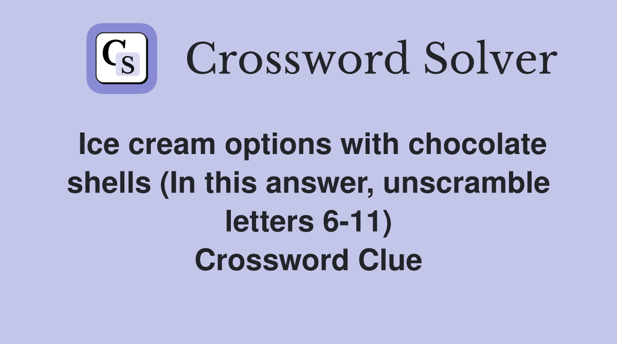 Ice cream options with chocolate shells (In this answer, unscramble